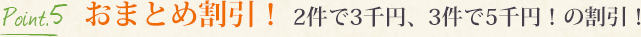 POINT5 おまとめ割引!2件で3千円、3件で5千円！の割引!